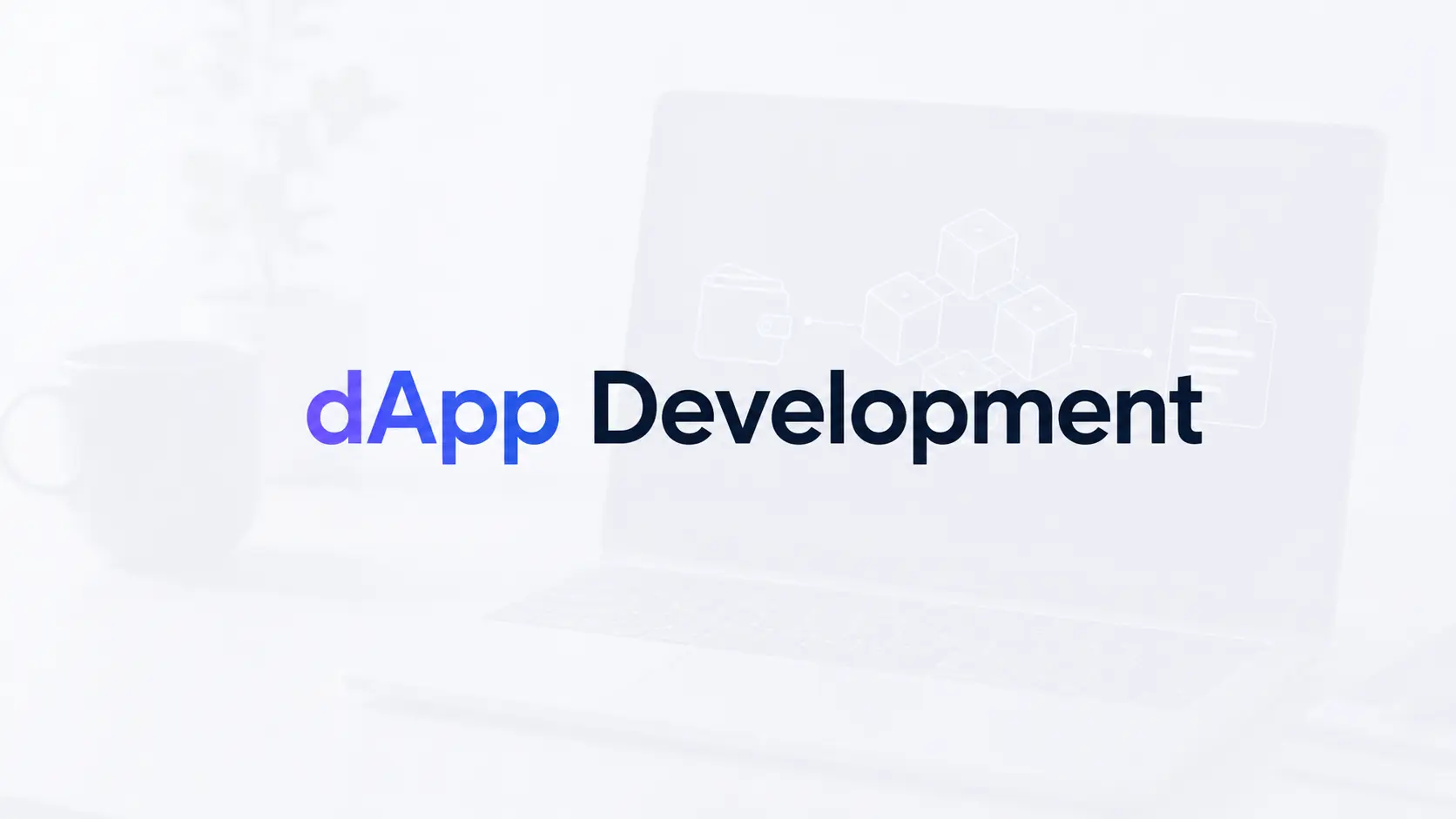 dApp Development: The Complete Guide to Decentralized Application Development