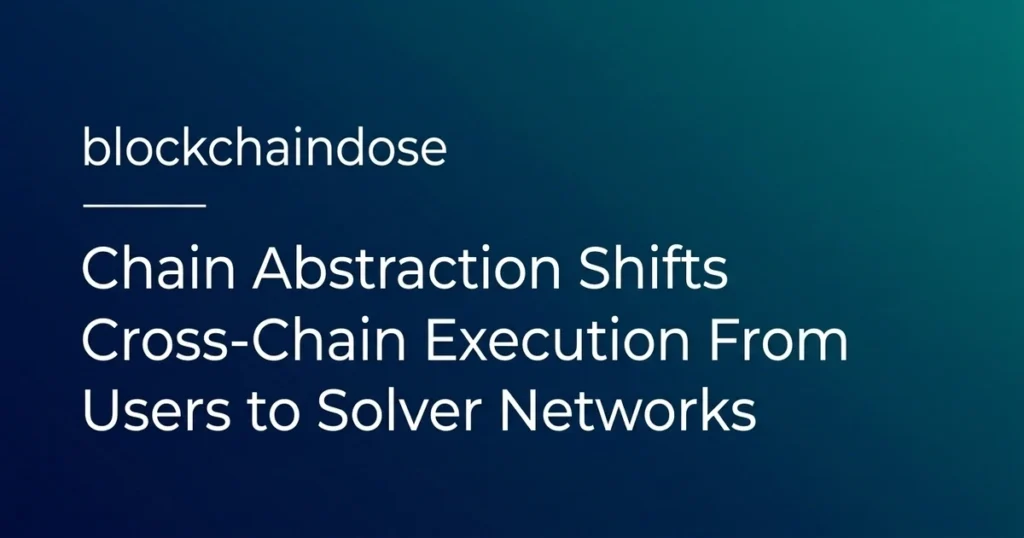 Chain Abstraction: How Intents and Solvers Link Blockchains